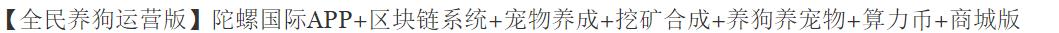 2022全新全民养狗/宠物养成APP运营源码+区块链系统/算力币 PHP源码 第2张